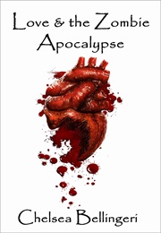 Love &amp; the Zombie Apocalypse (Chelsea Luna Bellingeri)