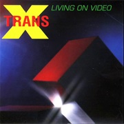 Living on Video (Trans X)