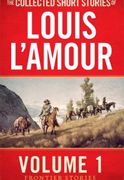 The Collected Short Stories of Louis L&#39;amour, Volume 1: Frontier Stories (Louis L&#39;amour)