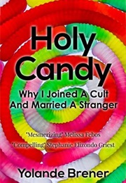 Holy Candy: Why I Joined a Cult and Married a Stranger (Yolande Brener)