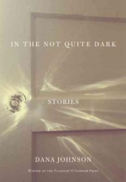 In the Not Quite Dark: Stories (Dana Johnson)