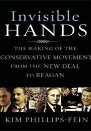 Invisible Hands: The Making of the Conservative Movement From the New Deal to Reagan (Kim Phillip-Fein)