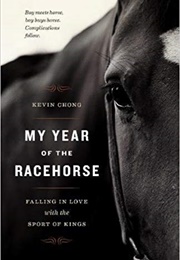 My Year of the Racehorse: Falling in Love With the Sport of Kings (Kevin Chong)