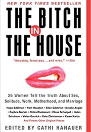 The Bitch in the House: 26 Women Tell the Truth About Sex, Solitude, Work, Motherhood, and Marriage (Cathi Hanauer)