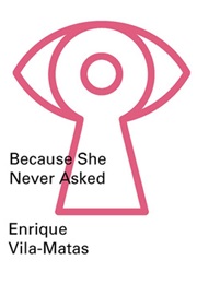 Because She Never Asked (Enrique Vila-Matas)