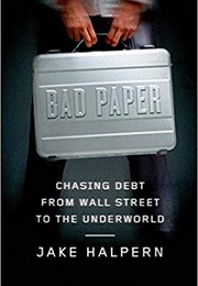 Bad Paper: Chasing Debt From Wall Street to the Underworld (Jake Halpern)