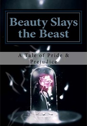 Beauty Slays the Beast: Pride &amp; Prejudice Inspired, as Influenced by the Classic Fairy Tale, &#39;Beaut (April Karber)