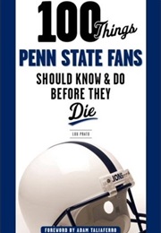 100 Things Penn State Fans Should Know &amp; Do Before They Die (Lou Prato)