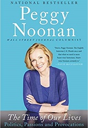 The Time of Our Lives: Politics, Passions, and Provocations (Peggy Noonan)