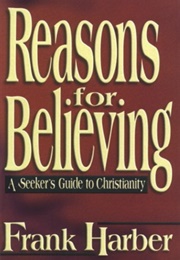 Reasons for Believing: A Seeker&#39;s Guide to Christianity (Frank Harber)