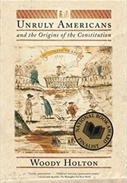 Unruly Americans and the Origins of the Constitution (Woody Holton)