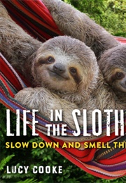 Life in the Sloth Lane: Slow Down and Smell the Hibiscus (Lucy Cooke)