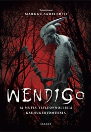 Wendigo Ja Muita Yliluonnollisia Kauhukertomuksia (Markku Sadelehto (Toim.))