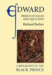 Edward, Prince of Wales and Aquitaine: A Biography of the Black Prince (Richard Barber)