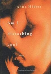 Am I Disturbing You? (Anne Hebert)