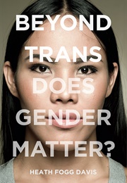 Beyond Trans: Does Gender Matter? (Heath Fogg Davis)