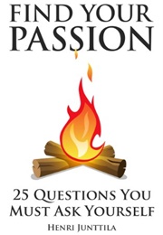 Find Your Passion: 25 Questions You Must Ask Yourself (Henri Junttila)