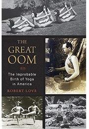 The Great Oom: The Improbable Birth of Yoga in America (Robert Love)