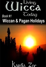 Wiccan &amp; Pagan Holidays: An Easy Beginner&#39;s Guide to Celebratings Sabbats and Esbats (Kardia Zoe)