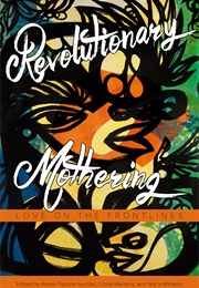 Revolutionary Mothering: Love on the Front Lines (Alexis Pauline Gumbs, China Martens, and Mai&#39;a Wil)