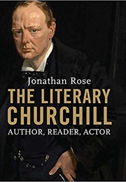 The Literary Churchill: Author, Reader, Actor (Jonathan Rose)