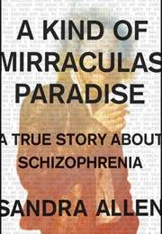 A Kind of Mirraculas Paradise: A True Story About Schizophrenia (Sandy Allen)