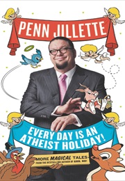 Every Day Is an Atheist Holiday (Penn Jillette)