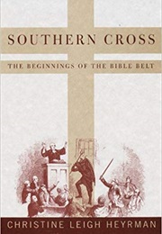 Southern Cross: The Beginnings of the Bible Belt (Christine Leigh Heyrman)