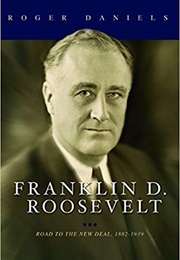 Franklin D. Roosevelt: Road to the New Deal, 1882-1939 (Roger Daniels)