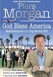 God Bless America: Misadventures of a Big Mouth Brit (Piers Morgan)