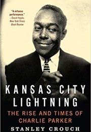 Kansas City Lightning: The Rise and Times of Charlie Parker (Stanley Crouch)