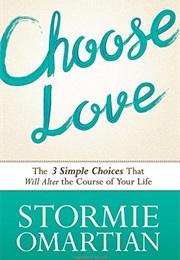 Choose Love: The Three Simple Choices That Will Alter the Course of Your Life (Stormie Omartian)