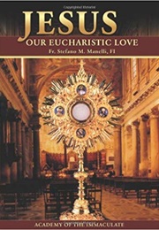 Jesus: Our Eucharistic Love (Fr. Stefano M. Manelli, FI)