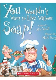 You Wouldn&#39;t Want to Live Without Soap! (Alex Woolf)