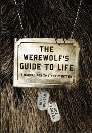 The Werewolf&#39;s Guide to Life: A Manual for the Newly Bitten