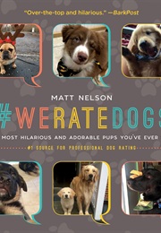 #Weratedogs: The Most Hilarious and Adorable Pups You&#39;ve Ever Seen (Matt Nelson)