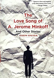 The Love Song of A. Jerome Minkoff and Other Stories (Joseph Epstein)