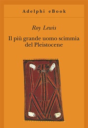 Il Più Grande Uomo Scimmia Del Pleistocene (Roy Lewis)