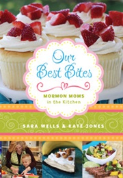 Our Best Bites: Mormon Moms in the Kitchen (Sara Wells, Kate Jones)