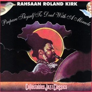 Rahsaan Roland Kirk - Prepare Thyself to Deal With a Miracle