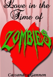 Love in the Time of Zombies (Cassandra Gannon)