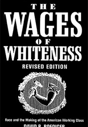 The Wages of Whiteness: Race and the Making of the American Working Class (David R. Roediger)