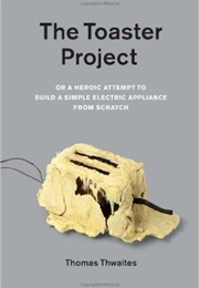 The Toaster Project (Thomas Thwaites)