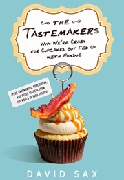 The Tastemakers: Why We&#39;re Crazy for Cupcakes but Fed Up With Fondue (David Sax)