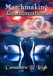 Matchmaking Grandmothers: A Pride and Prejudice Variation (Cassandra B. Leigh)