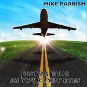 Just as Blue as Your Lyin&#39; Eyes - Mike Parrish