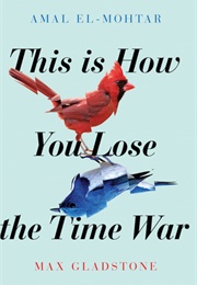 This Is How You Lost the Time War (Amal El-Mohtar)