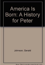 America Is Born: A History for Peter (Gerald W. Johnson)