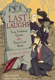 Last Laughs:  Funny Tombstone Quotes and Famous Last Words (Kathleen E. Miller, Julie Collins Rousseau)