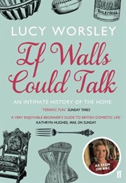 If Walls Could Talk: An Intimate History of the Home (Lucy Worsley)